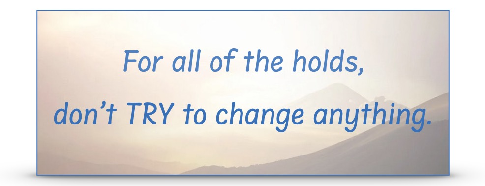 "For all of the holds, don't TRY to change anything."